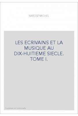 LES ECRIVAINS ET LA MUSIQUE AU DIX-HUITIEME SIECLE. TOME I.
