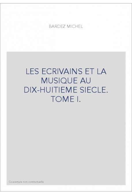 LES ECRIVAINS ET LA MUSIQUE AU DIX-HUITIEME SIECLE. TOME I.