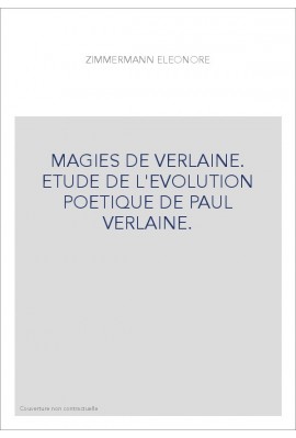 MAGIES DE VERLAINE. ETUDE DE L'EVOLUTION POETIQUE DE PAUL VERLAINE.