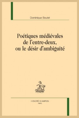 POÉTIQUES MÉDIÉVALES DE L'ENTRE-DEUX, OU LE DÉSIR D'AMBIGUÏTÉ