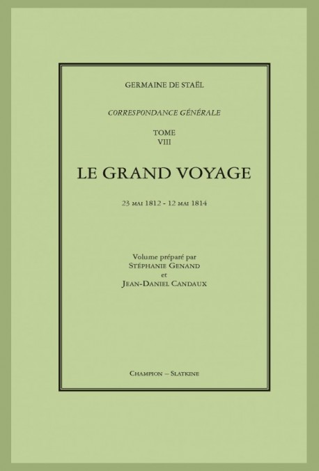 CORRESPONDANCE GÉNÉRALE. T8 : LE GRAND VOYAGE. 23 MAI 1812 - 12 MAI 1814