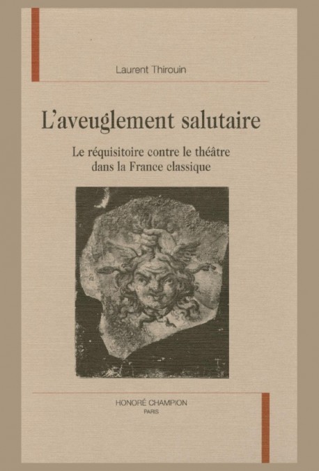 L'AVEUGLEMENT SALUTAIRE. LE REQUISITOIRE CONTRE LE THEATRE DANS LA FRANCE CLASSIQUE.