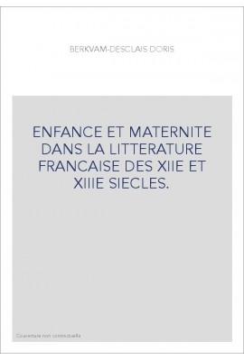 ENFANCE ET MATERNITE DANS LA LITTERATURE FRANCAISE DES XIIE ET XIIIE SIECLES.