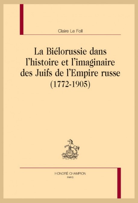 LA BIÉLORUSSIE DANS L'HISTOIRE ET L'IMAGINAIRE DES JUIFS DE L'EMPIRE RUSSE (1772-1905)