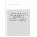 CANDIDATURE A LA PENSION SUARD.- DE LA CELEBRITE DU DIMANCHE.- QU'EST-CE QUE LA PROPRIETE ?