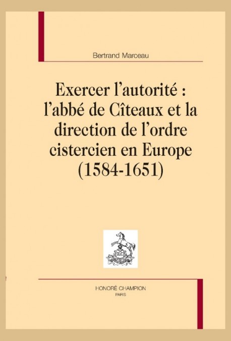 EXERCER L'AUTORITÉ: L'ABBÉ DE CÎTEAUX ET LA DIRECTION DE L'ORDRE CISTERCIEN EN EUROPE (1584-1651)