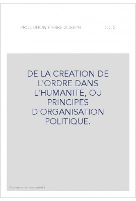 DE LA CREATION DE L'ORDRE DANS L'HUMANITE, OU PRINCIPES D'ORGANISATION POLITIQUE.