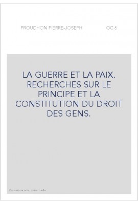 LA GUERRE ET LA PAIX. RECHERCHES SUR LE PRINCIPE ET LA CONSTITUTION DU DROIT DES GENS.