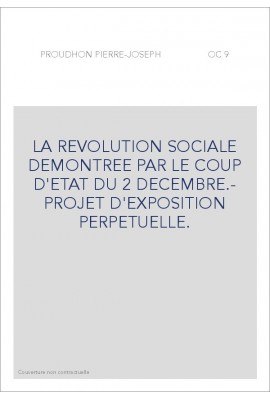 LA REVOLUTION SOCIALE DEMONTREE PAR LE COUP D'ETAT DU 2 DECEMBRE.- PROJET D'EXPOSITION PERPETUELLE.