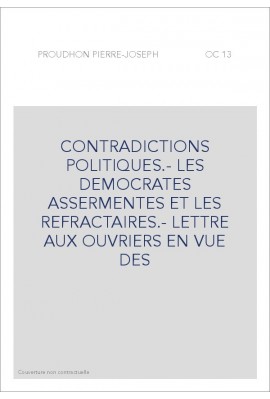 CONTRADICTIONS POLITIQUES.- LES DEMOCRATES ASSERMENTES ET LES REFRACTAIRES.- LETTRE AUX OUVRIERS EN VUE DES