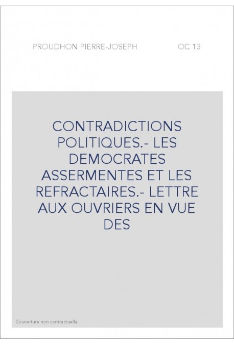 CONTRADICTIONS POLITIQUES.- LES DEMOCRATES ASSERMENTES ET LES REFRACTAIRES.- LETTRE AUX OUVRIERS EN VUE DES