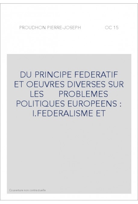 DU PRINCIPE FEDERATIF ET OEUVRES DIVERSES SUR LES      PROBLEMES POLITIQUES EUROPEENS : I.FEDERALISME ET