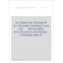 DU PRINCIPE FEDERATIF ET OEUVRES DIVERSES SUR LES      PROBLEMES POLITIQUES EUROPEENS : I.FEDERALISME ET