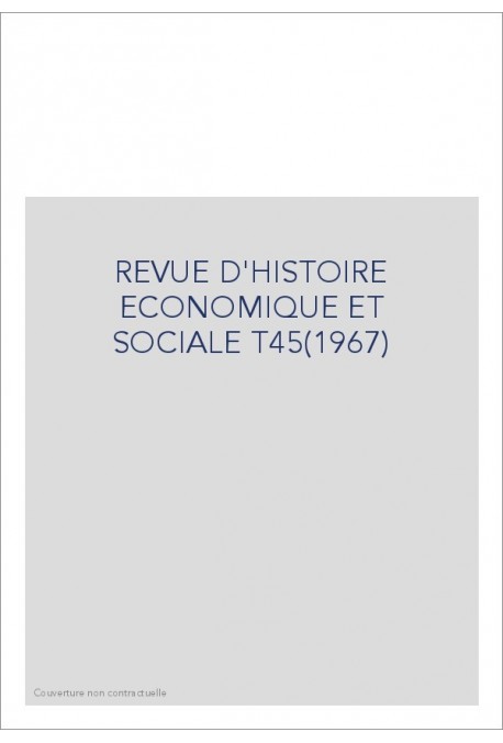 REVUE D'HISTOIRE ECONOMIQUE ET SOCIALE T45(1967)