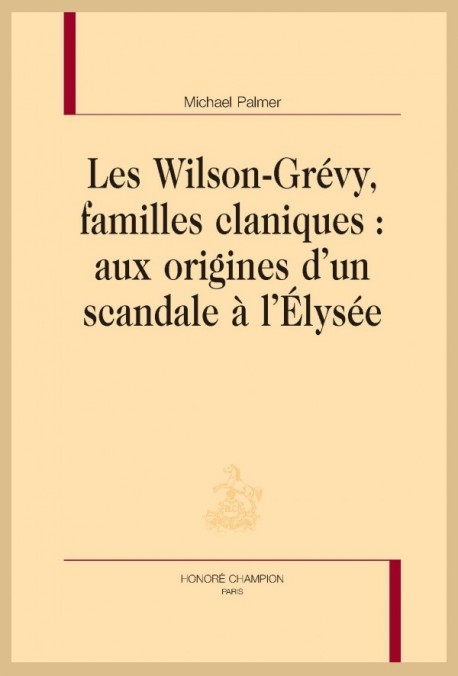 LES WILSON-GRÉVY, FAMILLES CLANIQUES: AUX ORIGINES D'UN SCANDALE À L'ÉLYSÉE