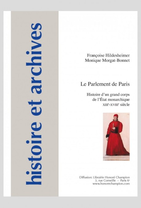 LE PARLEMENT DE PARIS. HISTOIRE D'UN GRAND CORPS DE L'ÉTAT MONARCHIQUE XIIIE-XVIIIE SIÈCLE.