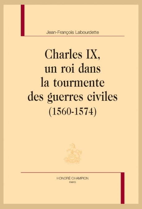 CHARLES IX, UN ROI DANS LA TOURMENTE DES GUERRES CIVILES (1560-1574)