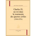 CHARLES IX, UN ROI DANS LA TOURMENTE DES GUERRES CIVILES (1560-1574)