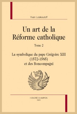 UN ART DE LA RÉFORME CATHOLIQUE. TOME 2 : LA SYMBOLIQUE DU PAPE GRÉGOIRE XIII (1572-1585) ET DES  BONCOMPAGNI