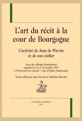 L'ART DU RÉCIT À LA COUR DE BOURGOGNE. L'ACTIVITÉ DE JEAN DE WAVRIN ET DE SON ATELIER