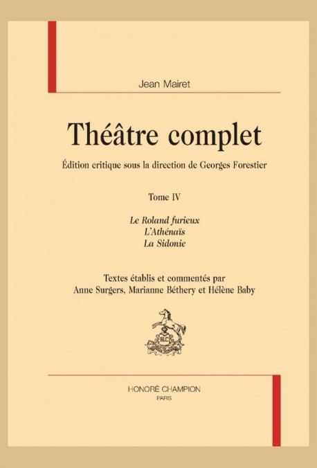 THÉÂTRE COMPLET, TOME IV : LE ROLAND FURIEUX, L'ATHÉNAÏS, LA SIDONIE