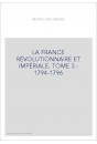 LA FRANCE RÉVOLUTIONNAIRE ET IMPÉRIALE. TOME 3 : 1794-1796