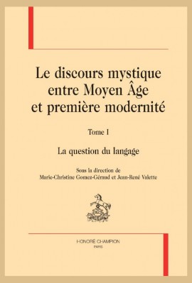 LE DISCOURS MYSTIQUE ENTRE MOYEN ÂGE ET PREMIÈRE MODERNITÉ. TOME I : LA QUESTION DU LANGAGE