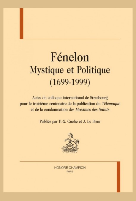 FÉNELON. MYSTIQUE ET POLITIQUE (1699-1999). ACTES DU COLLOQUE INTERNAT. DE STRASBOURG POUR LE 3E CENTENAIRE DE