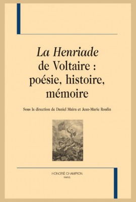 "LA HENRIADE" DE VOLTAIRE : POÉSIE, HISTOIRE, MÉMOIRE
