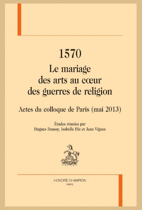 1570. LE MARIAGE DES ARTS AU COEUR DES GUERRES DE RELIGION