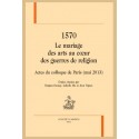 1570. LE MARIAGE DES ARTS AU COEUR DES GUERRES DE RELIGION