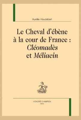 LE CHEVAL D' ÉBÈNE À LA COUR DE FRANCE : CLÉOMADÈS ET MÉLIACIN