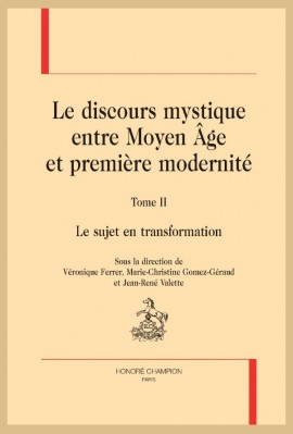 LE DISCOURS MYSTIQUE ENTRE MOYEN ÂGE ET PREMIÈRE MODERNITÉ. TOME 2 : LE SUJET EN TRANSFORMATION