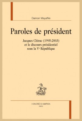 PAROLES DE PRESIDENT. JACQUES CHIRAC (1995-2003) ET LE DISCOURS PRESIDENTIEL SOUS LA VE REPUBLIQUE