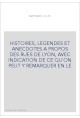 HISTOIRES, LEGENDES ET ANECDOTES A PROPOS DES RUES DE LYON, AVEC INDICATION DE CE QU'ON PEUT Y REMARQUER EN LE