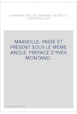 MARSEILLE. PASSE ET PRESENT SOUS LE MEME ANGLE. PREFACE D'YVES MONTAND.