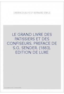LE GRAND LIVRE DES PATISSIERS ET DES CONFISEURS. PREFACE DE S.G. SENDER. (1883). EDITION DE LUXE