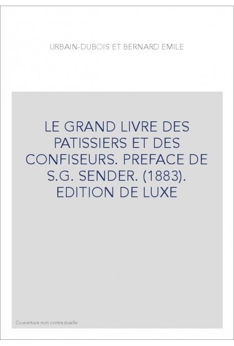 LE GRAND LIVRE DES PATISSIERS ET DES CONFISEURS. PREFACE DE S.G. SENDER. (1883). EDITION DE LUXE