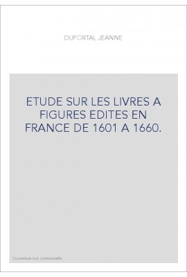 ETUDE SUR LES LIVRES A FIGURES EDITES EN FRANCE DE 1601 A 1660.