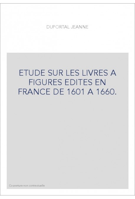ETUDE SUR LES LIVRES A FIGURES EDITES EN FRANCE DE 1601 A 1660.