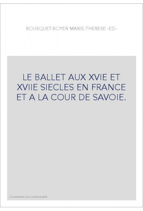 LE BALLET AUX XVIE ET XVIIE SIECLES EN FRANCE ET A LA COUR DE SAVOIE.