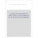 LE BALLET AUX XVIE ET XVIIE SIECLES EN FRANCE ET A LA COUR DE SAVOIE.