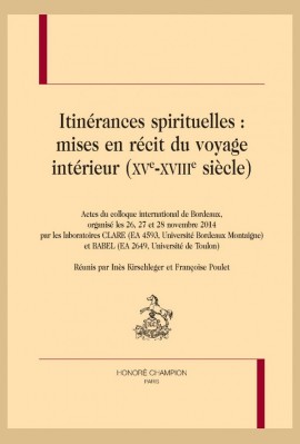 ITINÉRANCES SPIRITUELLES : MISES EN RÉCIT DU VOYAGE INTÉRIEUR (XVE-XVIIIE SIÈCLES)