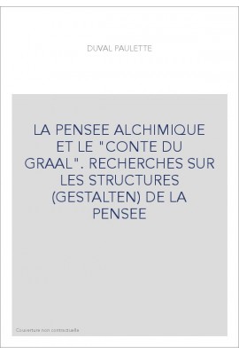 LA PENSEE ALCHIMIQUE ET LE "CONTE DU GRAAL". RECHERCHES SUR LES STRUCTURES (GESTALTEN) DE LA PENSEE