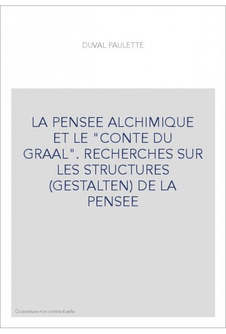 LA PENSEE ALCHIMIQUE ET LE "CONTE DU GRAAL". RECHERCHES SUR LES STRUCTURES (GESTALTEN) DE LA PENSEE