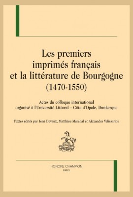 LES PREMIERS IMPRIMÉS FRANÇAIS ET LA LITTÉRATURE DE BOURGOGNE (1470-1550)