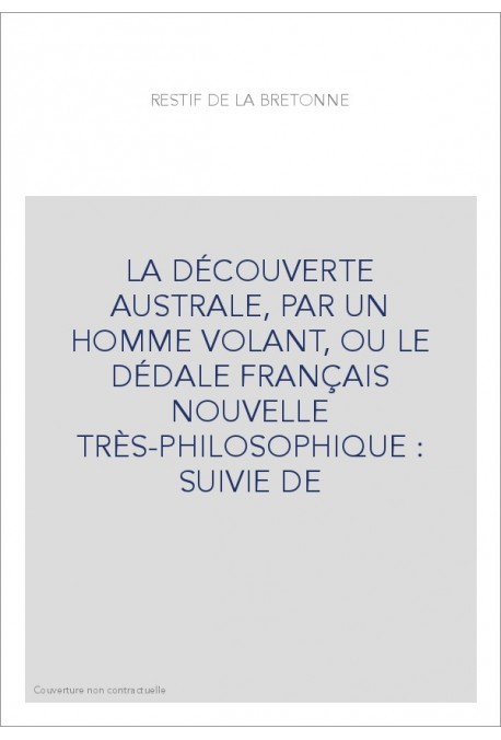 LA DÉCOUVERTE AUSTRALE, PAR UN HOMME VOLANT, OU LE DÉDALE FRANÇAIS   NOUVELLE TRÈS-PHILOSOPHIQUE : SUIVIE DE