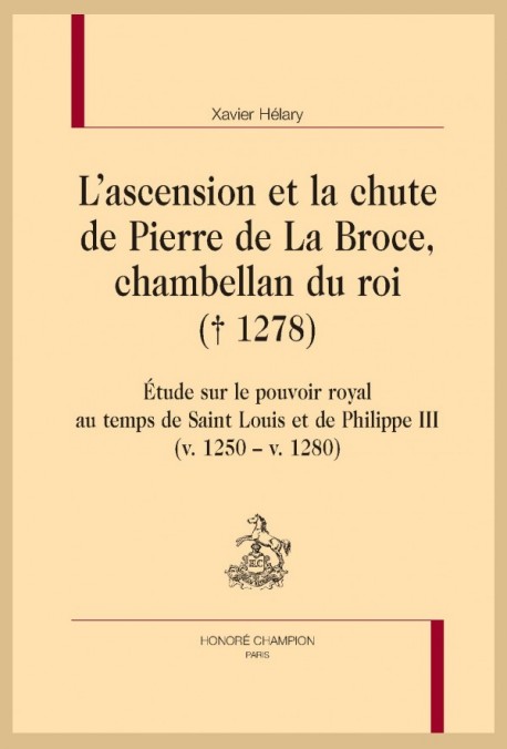 L'ASCENSION ET LA CHUTE DE PIERRE DE LA BROCE, CHAMBELLAN DU ROI († 1278)