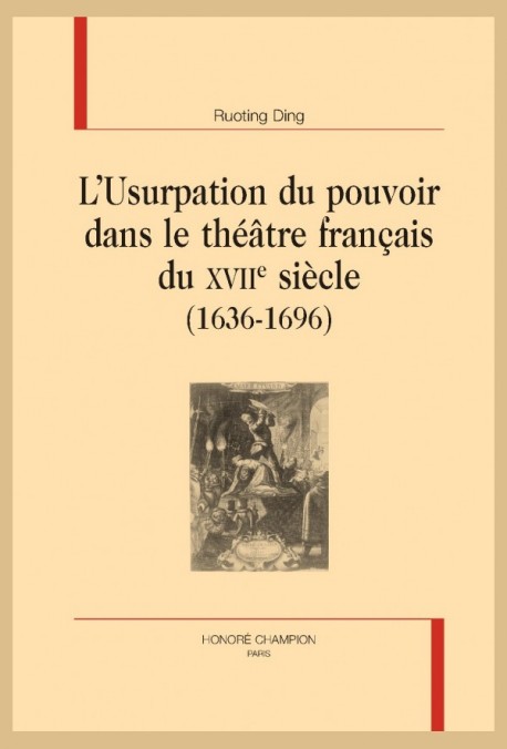 L'USURPATION DU POUVOIR DANS LE THÉÂTRE FRANÇAIS DU XVIIE SIÈCLE  (1636-1696)