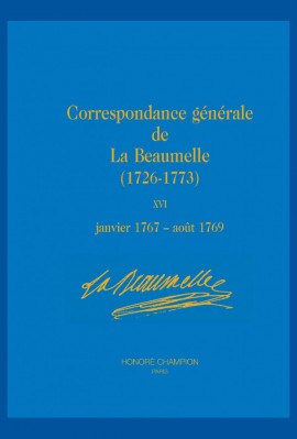CORRESPONDANCE GÉNÉRALE DE LA BEAUMELLE (1726-1773). TOME XVI, JANVIER 1767 - AOÛT 1769.